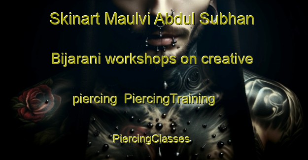 Skinart Maulvi Abdul Subhan Bijarani workshops on creative piercing | PiercingTraining | PiercingClasses | SkinartTraining-Pakistan