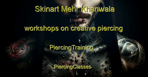 Skinart Mehr Khanwala workshops on creative piercing | PiercingTraining | PiercingClasses | SkinartTraining-Pakistan