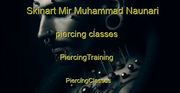 Skinart Mir Muhammad Naunari piercing classes | PiercingTraining | PiercingClasses | SkinartTraining-Pakistan