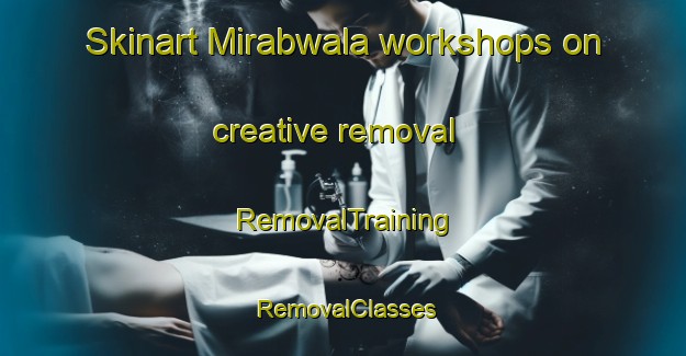 Skinart Mirabwala workshops on creative removal | RemovalTraining | RemovalClasses | SkinartTraining-Pakistan