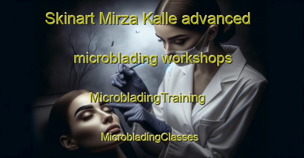 Skinart Mirza Kalle advanced microblading workshops | MicrobladingTraining | MicrobladingClasses | SkinartTraining-Pakistan