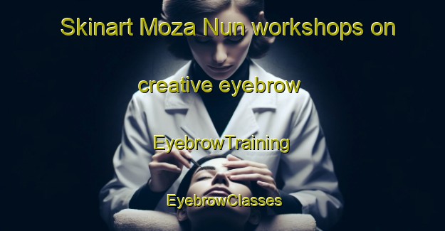 Skinart Moza Nun workshops on creative eyebrow | EyebrowTraining | EyebrowClasses | SkinartTraining-Pakistan