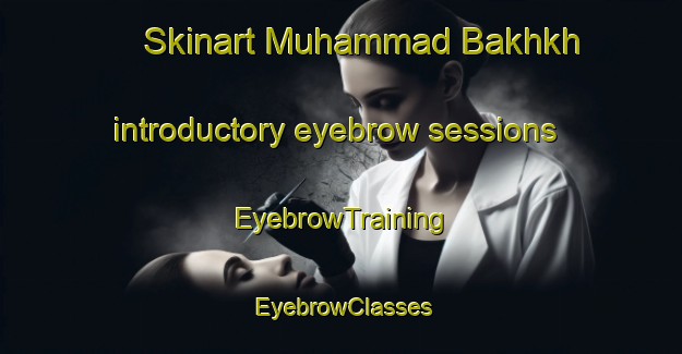 Skinart Muhammad Bakhkh introductory eyebrow sessions | EyebrowTraining | EyebrowClasses | SkinartTraining-Pakistan