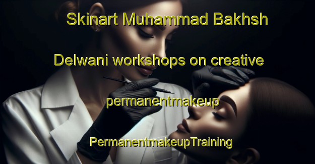 Skinart Muhammad Bakhsh Delwani workshops on creative permanentmakeup | PermanentmakeupTraining | PermanentmakeupClasses | SkinartTraining-Pakistan