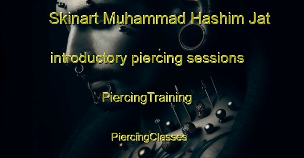 Skinart Muhammad Hashim Jat introductory piercing sessions | PiercingTraining | PiercingClasses | SkinartTraining-Pakistan