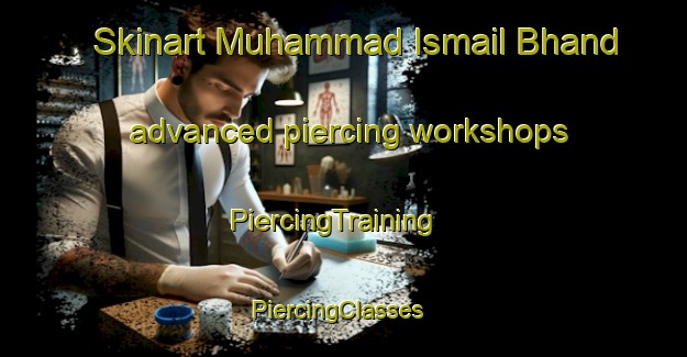 Skinart Muhammad Ismail Bhand advanced piercing workshops | PiercingTraining | PiercingClasses | SkinartTraining-Pakistan