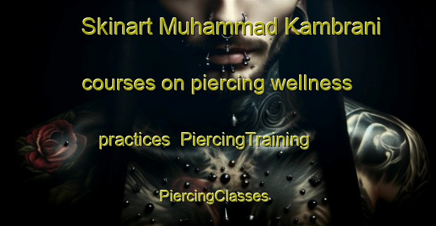 Skinart Muhammad Kambrani courses on piercing wellness practices | PiercingTraining | PiercingClasses | SkinartTraining-Pakistan