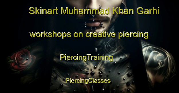 Skinart Muhammad Khan Garhi workshops on creative piercing | PiercingTraining | PiercingClasses | SkinartTraining-Pakistan