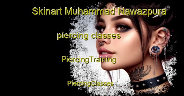 Skinart Muhammad Nawazpura piercing classes | PiercingTraining | PiercingClasses | SkinartTraining-Pakistan