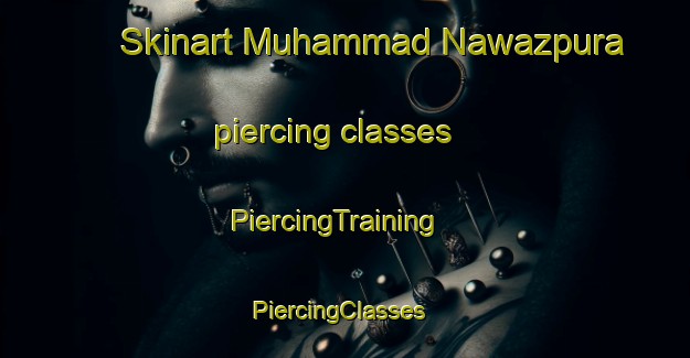 Skinart Muhammad Nawazpura piercing classes | PiercingTraining | PiercingClasses | SkinartTraining-Pakistan