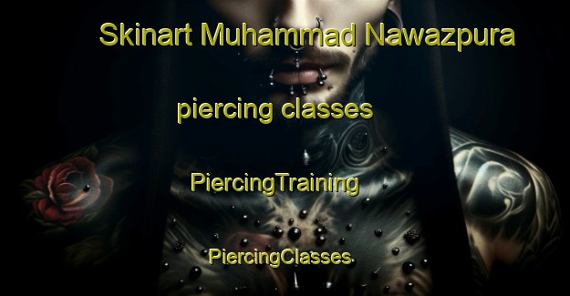 Skinart Muhammad Nawazpura piercing classes | PiercingTraining | PiercingClasses | SkinartTraining-Pakistan