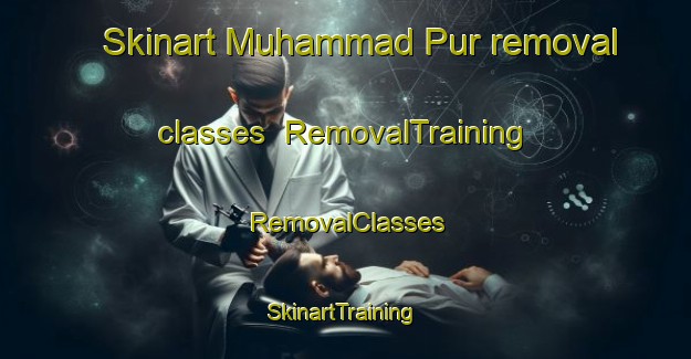 Skinart Muhammad Pur removal classes | RemovalTraining | RemovalClasses | SkinartTraining-Pakistan