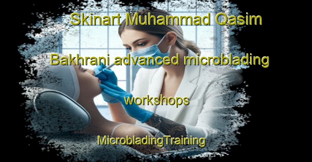 Skinart Muhammad Qasim Bakhrani advanced microblading workshops | MicrobladingTraining | MicrobladingClasses | SkinartTraining-Pakistan