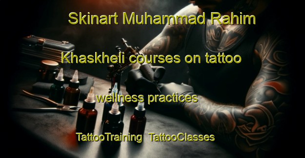 Skinart Muhammad Rahim Khaskheli courses on tattoo wellness practices | TattooTraining | TattooClasses | SkinartTraining-Pakistan
