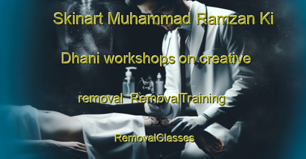 Skinart Muhammad Ramzan Ki Dhani workshops on creative removal | RemovalTraining | RemovalClasses | SkinartTraining-Pakistan