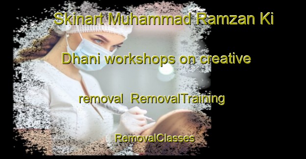 Skinart Muhammad Ramzan Ki Dhani workshops on creative removal | RemovalTraining | RemovalClasses | SkinartTraining-Pakistan