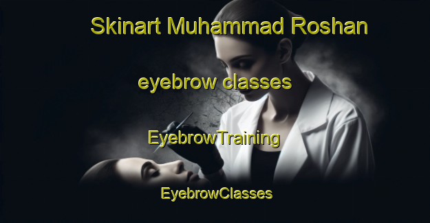 Skinart Muhammad Roshan eyebrow classes | EyebrowTraining | EyebrowClasses | SkinartTraining-Pakistan