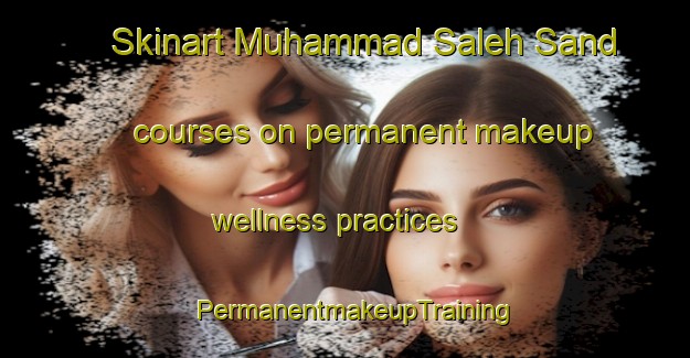 Skinart Muhammad Saleh Sand courses on permanent makeup wellness practices | PermanentmakeupTraining | PermanentmakeupClasses | SkinartTraining-Pakistan