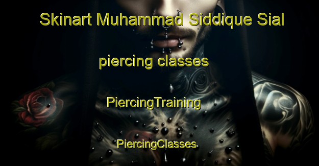 Skinart Muhammad Siddique Sial piercing classes | PiercingTraining | PiercingClasses | SkinartTraining-Pakistan