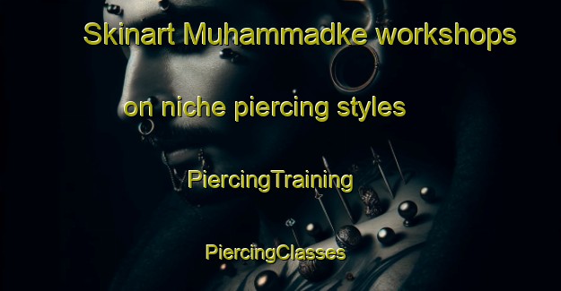 Skinart Muhammadke workshops on niche piercing styles | PiercingTraining | PiercingClasses | SkinartTraining-Pakistan