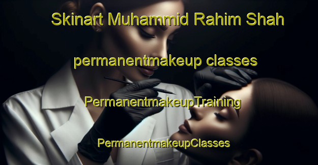 Skinart Muhammid Rahim Shah permanentmakeup classes | PermanentmakeupTraining | PermanentmakeupClasses | SkinartTraining-Pakistan