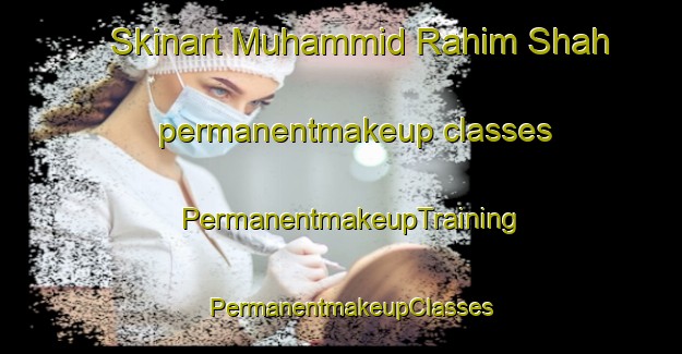 Skinart Muhammid Rahim Shah permanentmakeup classes | PermanentmakeupTraining | PermanentmakeupClasses | SkinartTraining-Pakistan
