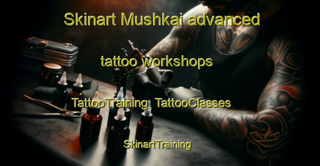 Skinart Mushkai advanced tattoo workshops | TattooTraining | TattooClasses | SkinartTraining-Pakistan