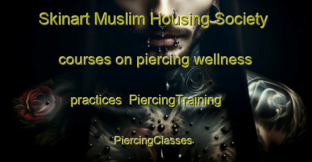 Skinart Muslim Housing Society courses on piercing wellness practices | PiercingTraining | PiercingClasses | SkinartTraining-Pakistan