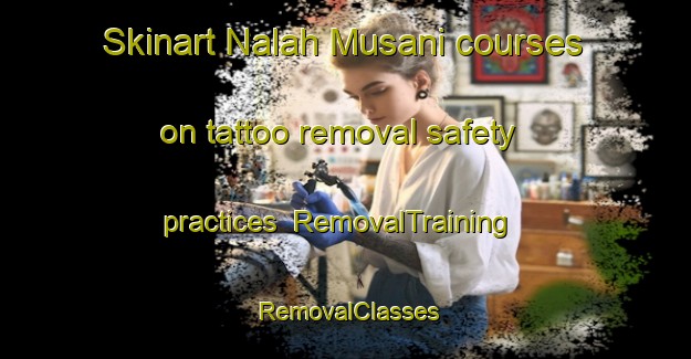 Skinart Nalah Musani courses on tattoo removal safety practices | RemovalTraining | RemovalClasses | SkinartTraining-Pakistan