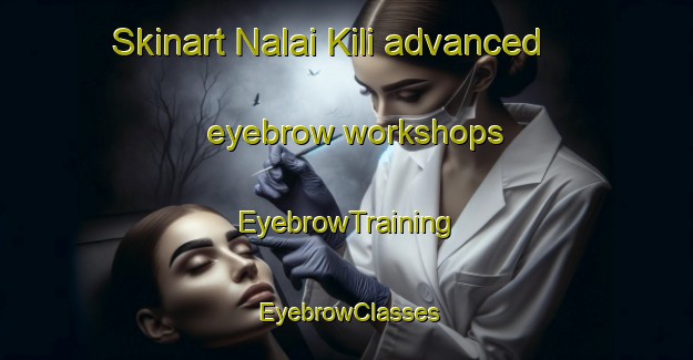 Skinart Nalai Kili advanced eyebrow workshops | EyebrowTraining | EyebrowClasses | SkinartTraining-Pakistan