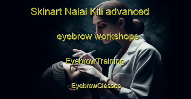 Skinart Nalai Kili advanced eyebrow workshops | EyebrowTraining | EyebrowClasses | SkinartTraining-Pakistan