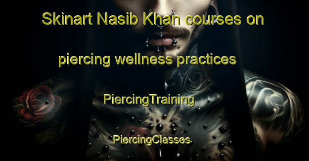 Skinart Nasib Khan courses on piercing wellness practices | PiercingTraining | PiercingClasses | SkinartTraining-Pakistan