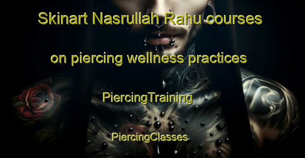 Skinart Nasrullah Rahu courses on piercing wellness practices | PiercingTraining | PiercingClasses | SkinartTraining-Pakistan