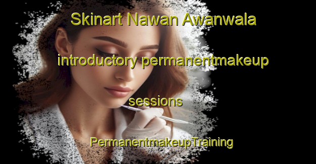 Skinart Nawan Awanwala introductory permanentmakeup sessions | PermanentmakeupTraining | PermanentmakeupClasses | SkinartTraining-Pakistan