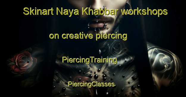 Skinart Naya Khabbar workshops on creative piercing | PiercingTraining | PiercingClasses | SkinartTraining-Pakistan
