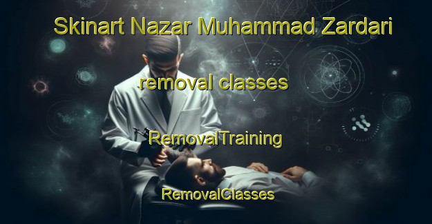 Skinart Nazar Muhammad Zardari removal classes | RemovalTraining | RemovalClasses | SkinartTraining-Pakistan