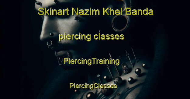 Skinart Nazim Khel Banda piercing classes | PiercingTraining | PiercingClasses | SkinartTraining-Pakistan