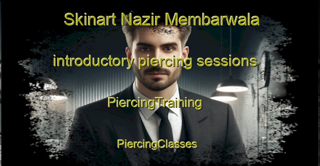 Skinart Nazir Membarwala introductory piercing sessions | PiercingTraining | PiercingClasses | SkinartTraining-Pakistan