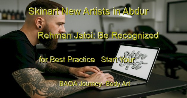 Skinart New Artists in Abdur Rehman Jatoi: Be Recognized for Best Practice - Start Your BAQA Journey | Body Art Qualification Authority | BAQA-Pakistan