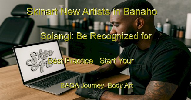 Skinart New Artists in Banaho Solangi: Be Recognized for Best Practice - Start Your BAQA Journey | Body Art Qualification Authority | BAQA-Pakistan