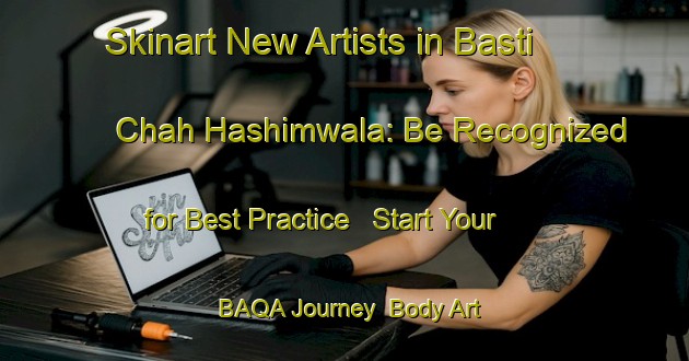 Skinart New Artists in Basti Chah Hashimwala: Be Recognized for Best Practice - Start Your BAQA Journey | Body Art Qualification Authority | BAQA-Pakistan