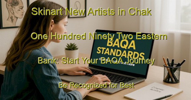 Skinart New Artists in Chak One Hundred Ninety Two Eastern Bank: Start Your BAQA Journey - Be Recognized for Best Practice | Body Art Qualification Authority | BAQA-Pakistan