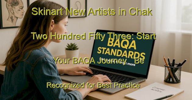 Skinart New Artists in Chak Two Hundred Fifty Three: Start Your BAQA Journey - Be Recognized for Best Practice | Body Art Qualification Authority | BAQA-Pakistan