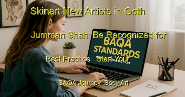 Skinart New Artists in Goth Jumman Shah: Be Recognized for Best Practice - Start Your BAQA Journey | Body Art Qualification Authority | BAQA-Pakistan