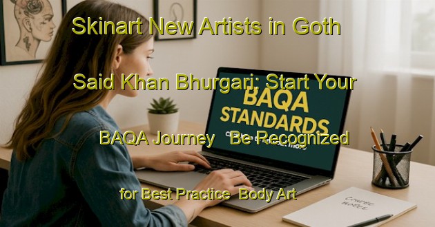 Skinart New Artists in Goth Said Khan Bhurgari: Start Your BAQA Journey - Be Recognized for Best Practice | Body Art Qualification Authority | BAQA-Pakistan