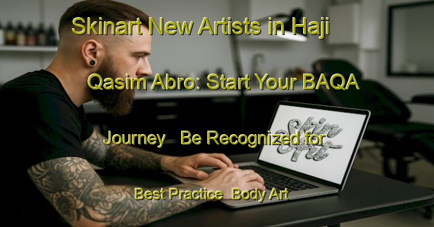 Skinart New Artists in Haji Qasim Abro: Start Your BAQA Journey - Be Recognized for Best Practice | Body Art Qualification Authority | BAQA-Pakistan