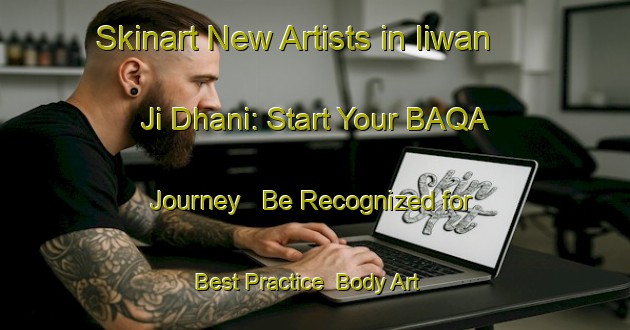 Skinart New Artists in Iiwan Ji Dhani: Start Your BAQA Journey - Be Recognized for Best Practice | Body Art Qualification Authority | BAQA-Pakistan