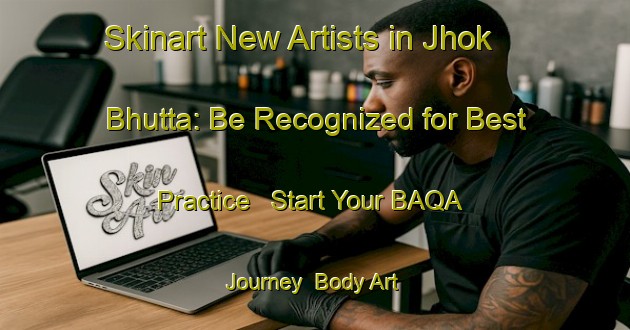 Skinart New Artists in Jhok Bhutta: Be Recognized for Best Practice - Start Your BAQA Journey | Body Art Qualification Authority | BAQA-Pakistan