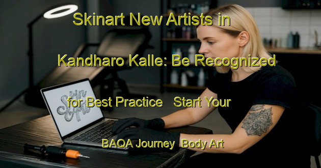 Skinart New Artists in Kandharo Kalle: Be Recognized for Best Practice - Start Your BAQA Journey | Body Art Qualification Authority | BAQA-Pakistan