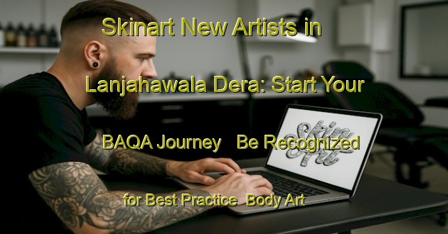 Skinart New Artists in Lanjahawala Dera: Start Your BAQA Journey - Be Recognized for Best Practice | Body Art Qualification Authority | BAQA-Pakistan